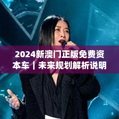 2024新澳門(mén)正版免費(fèi)資本車(chē)｜未來(lái)規(guī)劃解析說(shuō)明