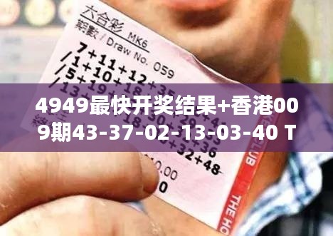 4949最快開獎結果+香港009期43-37-02-13-03-40 T：32
