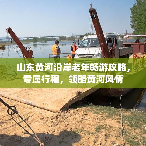 山東黃河沿岸老年暢游攻略，專屬行程，領(lǐng)略黃河風(fēng)情