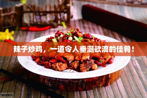 辣子炒雞，一道令人垂涎欲滴的佳肴！