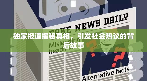 獨(dú)家報道揭秘真相，引發(fā)社會熱議的背后故事