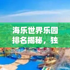 海樂世界樂園排名揭秘，獨特魅力與體驗之旅
