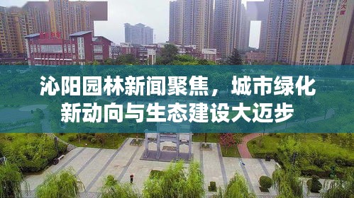 沁陽園林新聞聚焦，城市綠化新動(dòng)向與生態(tài)建設(shè)大邁步