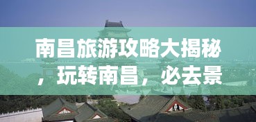 南昌旅游攻略大揭秘，玩轉(zhuǎn)南昌，必去景點(diǎn)一網(wǎng)打盡！