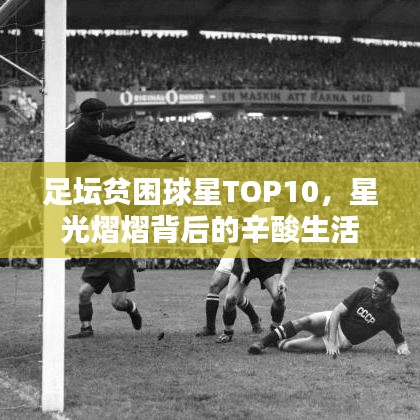 足壇貧困球星TOP10，星光熠熠背后的辛酸生活