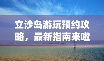 立沙島游玩預(yù)約攻略，最新指南來(lái)啦！