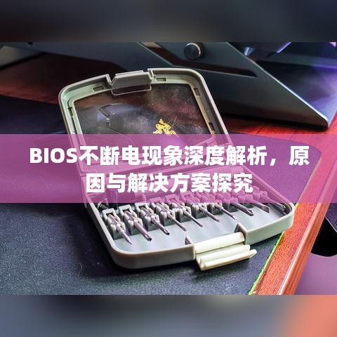 BIOS不斷電現(xiàn)象深度解析，原因與解決方案探究