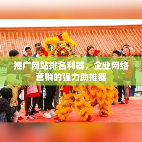 推廣網(wǎng)站排名利器，企業(yè)網(wǎng)絡(luò)營(yíng)銷的強(qiáng)力助推器