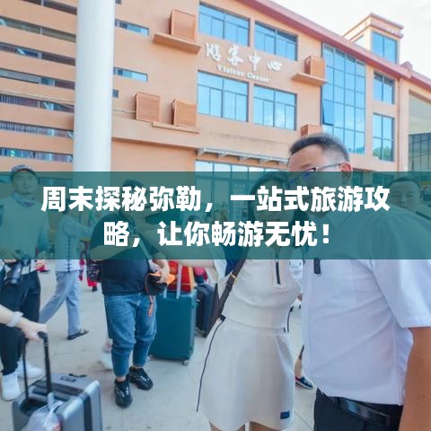 周末探秘彌勒，一站式旅游攻略，讓你暢游無(wú)憂！