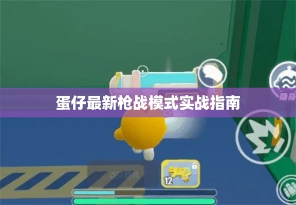 蛋仔最新槍戰(zhàn)模式實戰(zhàn)指南