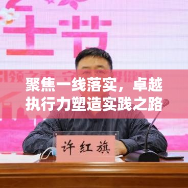 聚焦一線落實，卓越執(zhí)行力塑造實踐之路