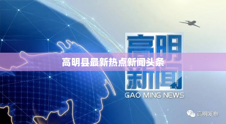 高明縣最新熱點新聞頭條