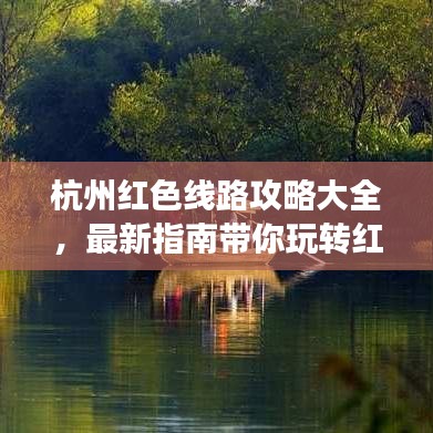 杭州紅色線路攻略大全，最新指南帶你玩轉(zhuǎn)紅色之旅！