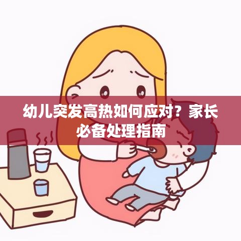 幼兒突發(fā)高熱如何應(yīng)對(duì)？家長必備處理指南