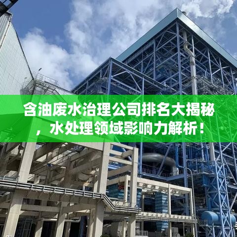 含油廢水治理公司排名大揭秘，水處理領(lǐng)域影響力解析！