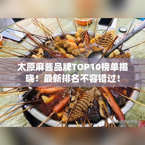 太原麻醬品牌TOP10榜單揭曉！最新排名不容錯(cuò)過(guò)！