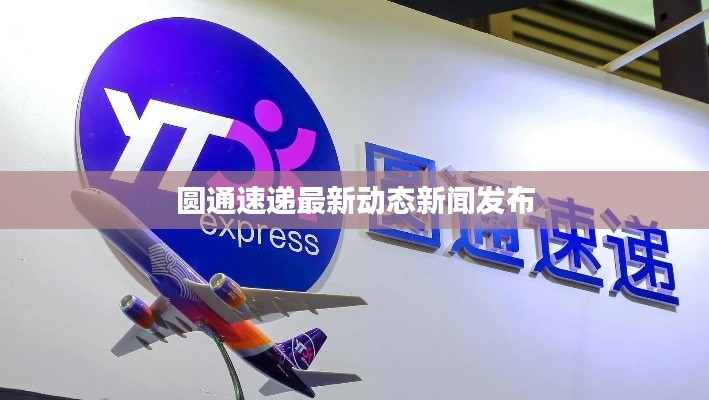 圓通速遞最新動態(tài)新聞發(fā)布