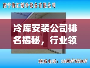 冷庫(kù)安裝公司排名揭秘，行業(yè)領(lǐng)軍者及其影響力榜單！