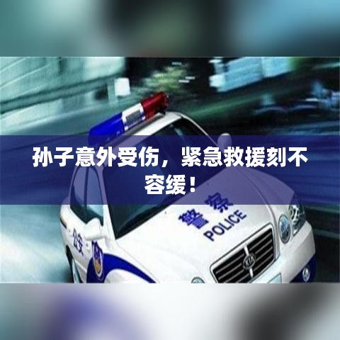 孫子意外受傷，緊急救援刻不容緩！