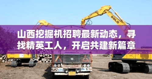 山西挖掘機招聘最新動態(tài)，尋找精英工人，開啟共建新篇章