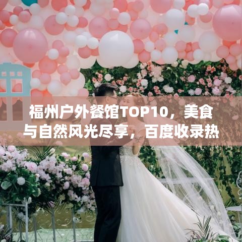 福州戶外餐館TOP10，美食與自然風光盡享，百度收錄熱標題！