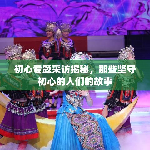初心專題采訪揭秘，那些堅(jiān)守初心的人們的故事