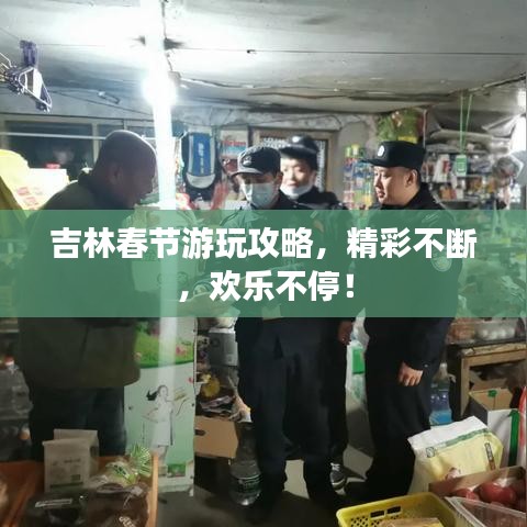 吉林春節(jié)游玩攻略，精彩不斷，歡樂不停！