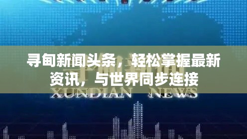 尋甸新聞?lì)^條，輕松掌握最新資訊，與世界同步連接