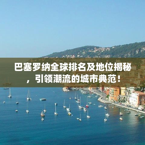 巴塞羅納全球排名及地位揭秘，引領(lǐng)潮流的城市典范！