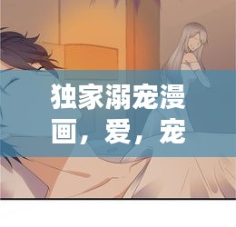 獨家溺寵漫畫，愛，寵溺成癮，心動瞬間！