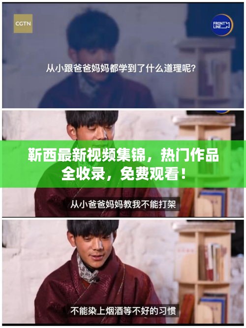 靳西最新視頻集錦，熱門作品全收錄，免費(fèi)觀看！