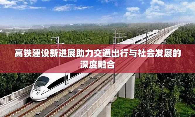 高鐵建設新進展助力交通出行與社會發(fā)展的深度融合