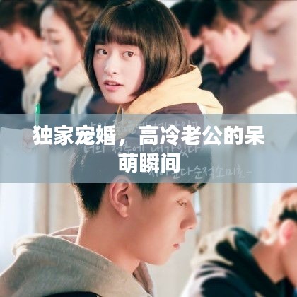 獨(dú)家寵婚，高冷老公的呆萌瞬間