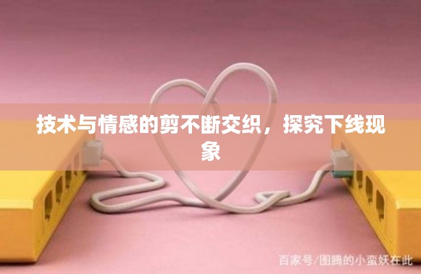 技術(shù)與情感的剪不斷交織，探究下線現(xiàn)象