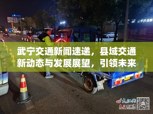 武寧交通新聞速遞，縣域交通新動態(tài)與發(fā)展展望，引領(lǐng)未來出行新紀元