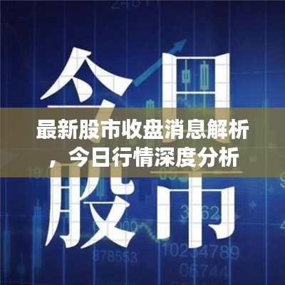 最新股市收盤(pán)消息解析，今日行情深度分析