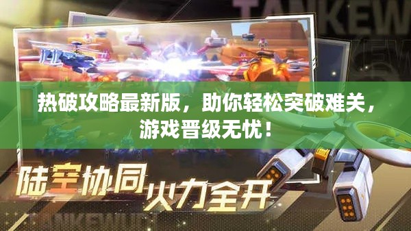 熱破攻略最新版，助你輕松突破難關(guān)，游戲晉級無憂！