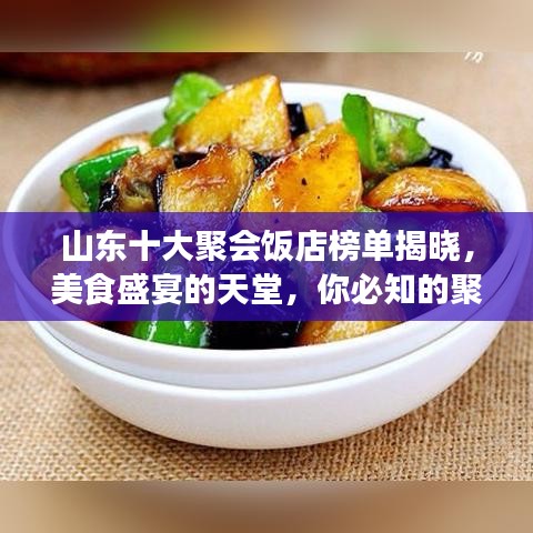 山東十大聚會(huì)飯店榜單揭曉，美食盛宴的天堂，你必知的聚集地！