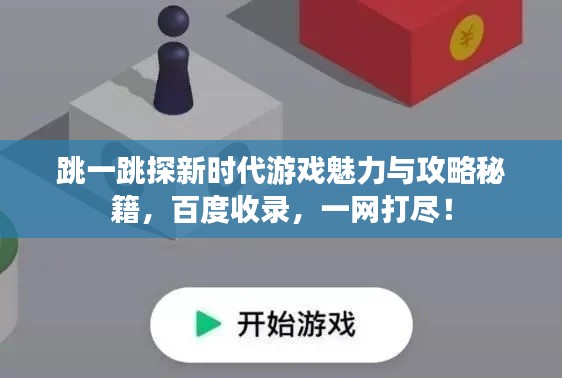 跳一跳探新時代游戲魅力與攻略秘籍，百度收錄，一網(wǎng)打盡！
