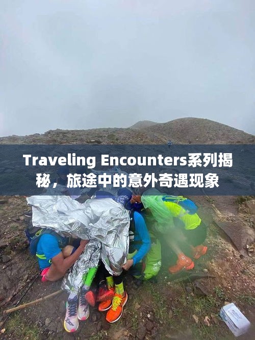 Traveling Encounters系列揭秘，旅途中的意外奇遇現(xiàn)象