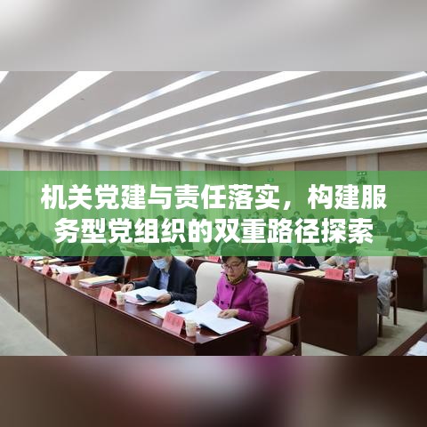 機(jī)關(guān)黨建與責(zé)任落實(shí)，構(gòu)建服務(wù)型黨組織的雙重路徑探索